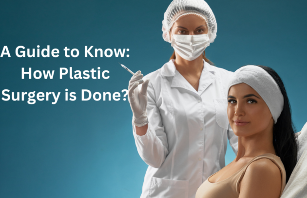 How Plastic Surgery is Done and how plastic surgery is done on face